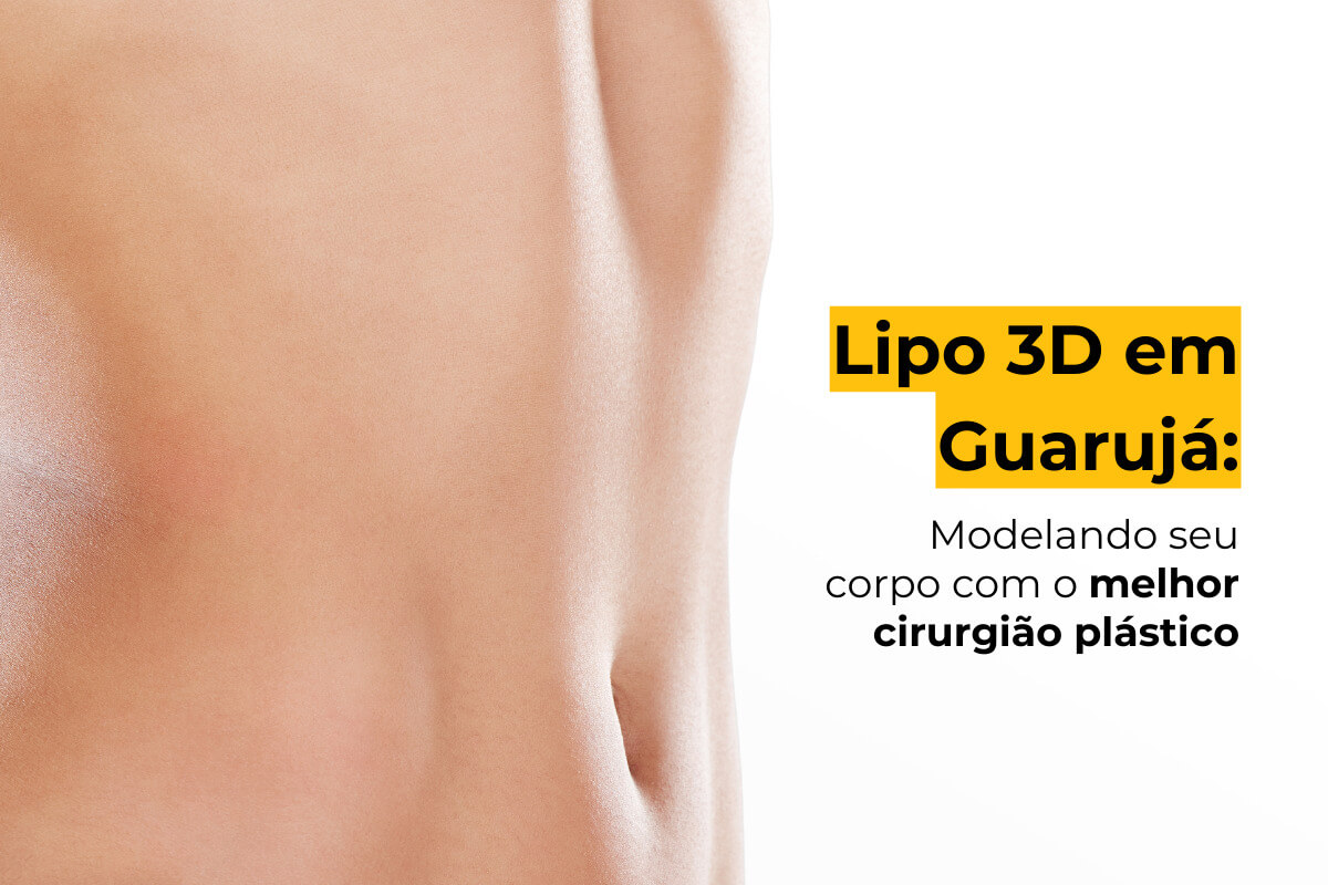 Lipo 3D em Guarujá: Modelando Seu Corpo com o Melhor Cirurgião Plástico