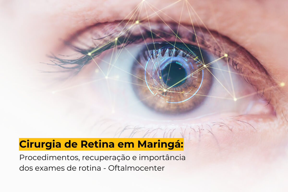 Cirurgia de Retina em Maringá: Procedimentos, Recuperação e Importância dos Exames de Rotina - Oftalmocenter