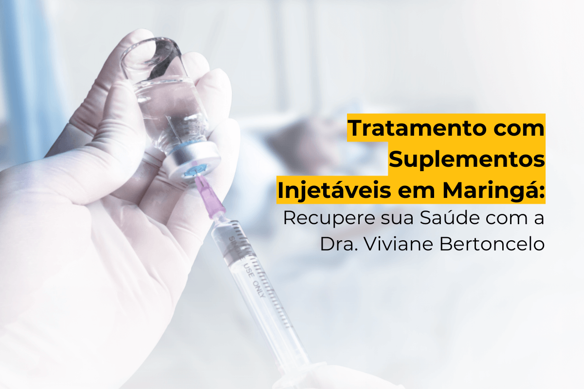 Tratamento com Suplementos Injetáveis em Maringá: Recupere sua Saúde com a Dra. Viviane Bertoncelo