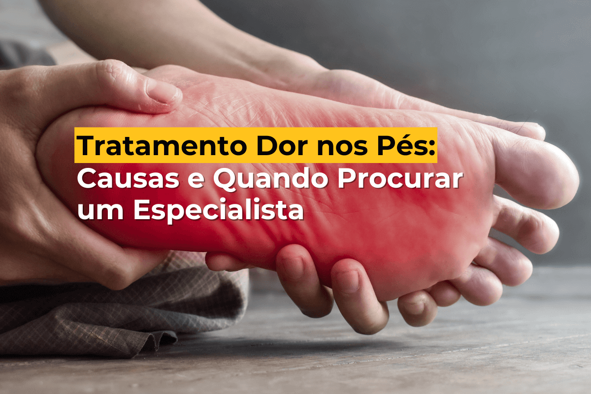 Tratamento Dor nos Pés em Maringá: Causas e Quando Procurar um Especialista