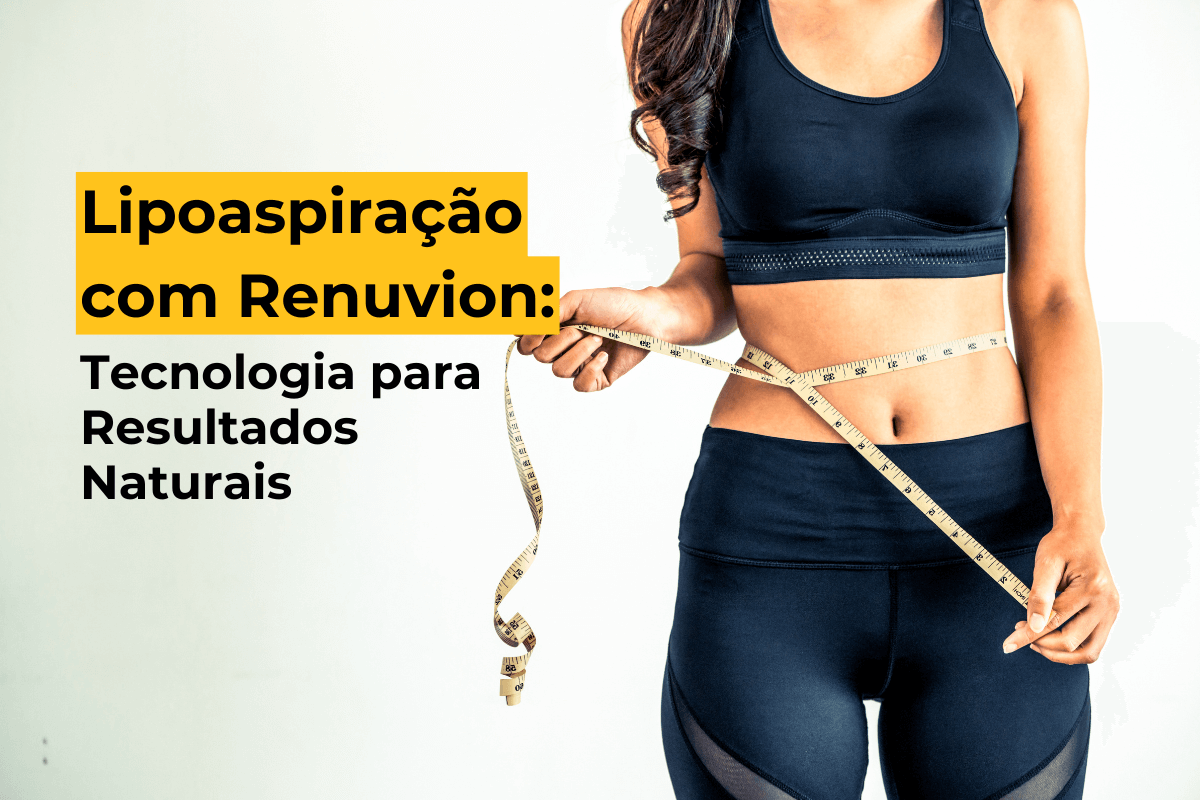 Lipoaspiração com Renuvion em Uberlândia: Tecnologia para Resultados Naturais