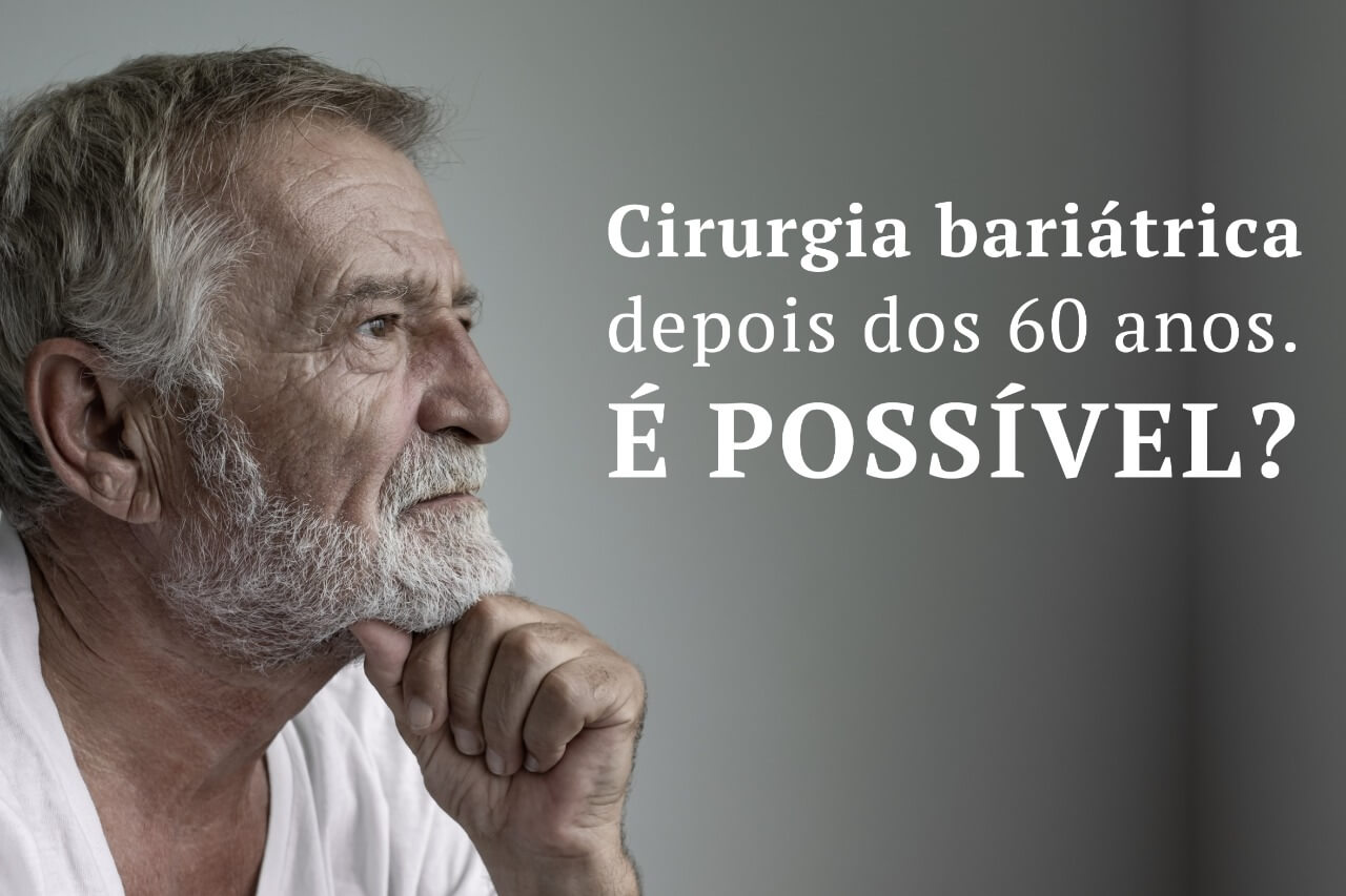 Cirurgia bariátrica depois dos 60 anos. É possível?