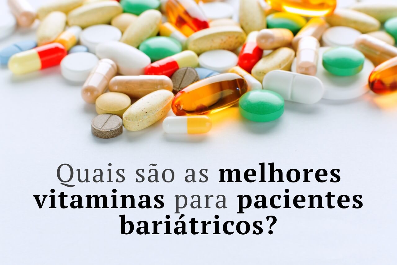 Quais são as melhores vitaminas para pacientes bariátricos?
