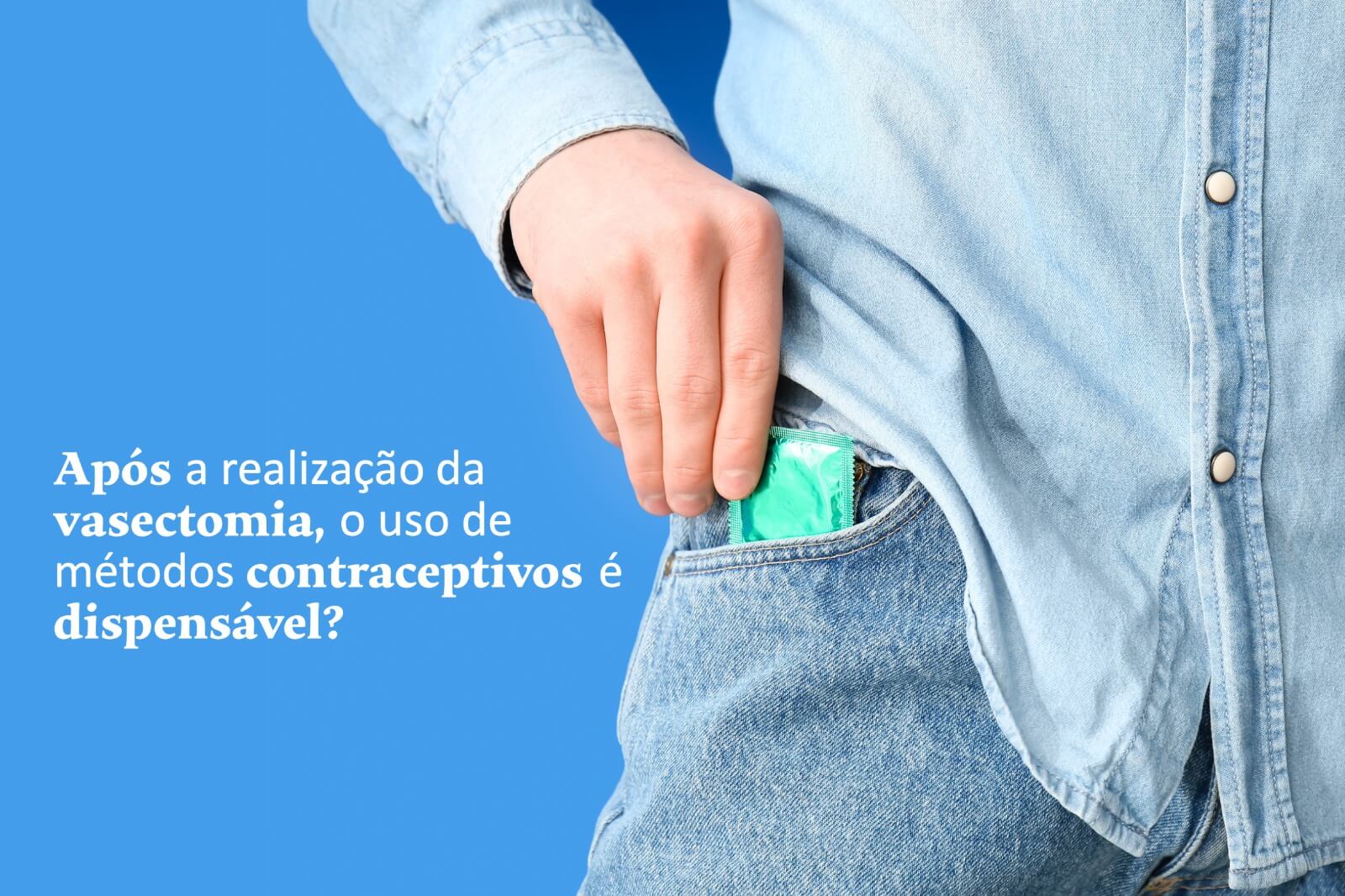 Após a realização da vasectomia, o uso de métodos contraceptivos é dispensável?